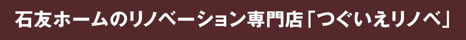 石友ホームのリノベーション専門店「つぐいえリノベ」